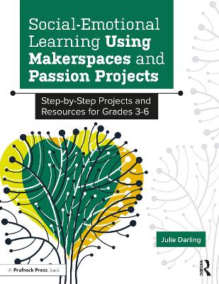 Social-Emotional Learning Using Makerspaces and Passion Projects: Step-by-Step Projects and Resources for Grades 3-6 book