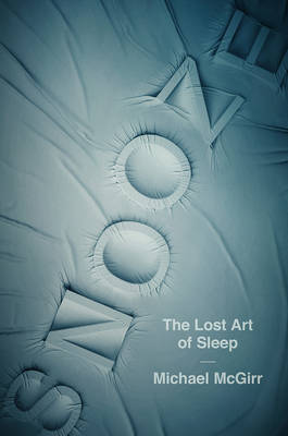 Snooze - The Lost Art of Sleep by Michael McGirr