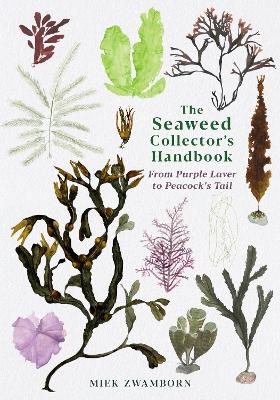 The Seaweed Collector's Handbook: From Purple Laver to Peacock’s Tail by Miek Zwamborn