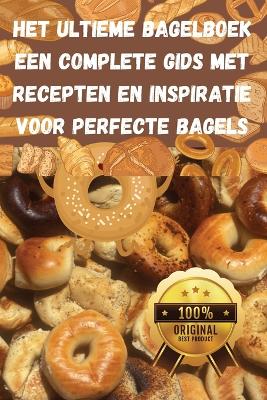 Het Ultieme Bagelboek Een Complete Gids met Recepten en Inspiratie voor Perfecte Bagels book