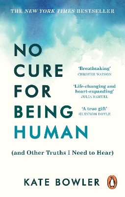 No Cure for Being Human: (and Other Truths I Need to Hear) by Kate Bowler