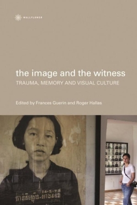 The Image and the Witness – Trauma, Memory, and Visual Culture by Frances Guerin
