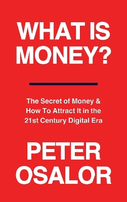 WHAT IS MONEY?: THE SECRET OF MONEY & HOW TO ATTRACT IT IN THE 21ST CENTURY DIGITAL ERA book