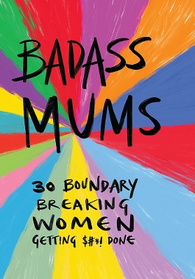 Badass Mums: 30 boundary breaking women getting shit done book