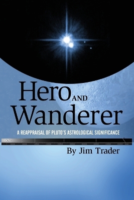 Hero and Wanderer: A Reappraisal of Pluto's Astrological Significance book