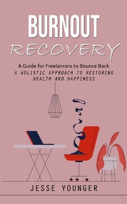 Burnout Recovery: A Guide for Freelancers to Bounce Back (A Holistic Approach to Restoring Health and Happiness) book