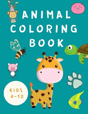 Animal Coloring Book Kids 4-12: Coloring Book for Children -Books for Kids - Happy Animals Coloring Pages - Fun Coloring Books for Toddlers ( Boys / Girls) book