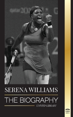 Serena Williams: The Biography of Tennis' Greatest Female Legends; Seeing the Champion on the Line book