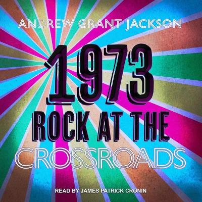 1973: Rock at the Crossroads by James Patrick Cronin
