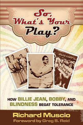 So, What's Your Play?: How Billie Jean, Bobby, And Blindness Begat Tolerance by Richard Muscio