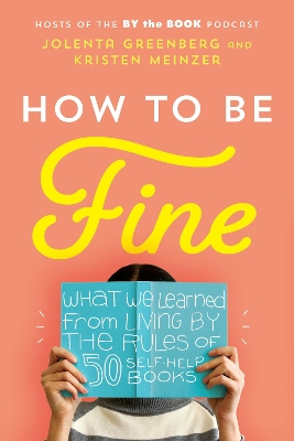 How to Be Fine: What We Learned from Living by the Rules of 50 Self-Help Books book