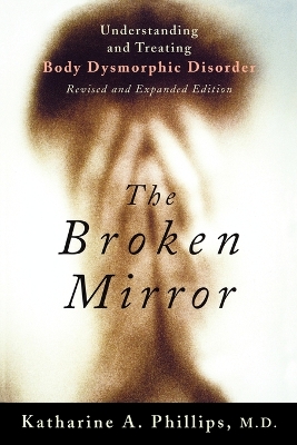 The Broken Mirror: Understanding and Treating Body Dysmorphic Disorder by Katharine A. Phillips