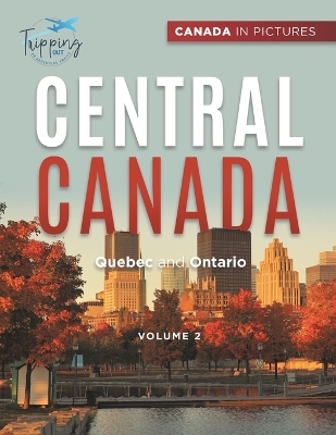 Canada In Pictures: Central Canada - Volume 2 - Quebec and Ontario book