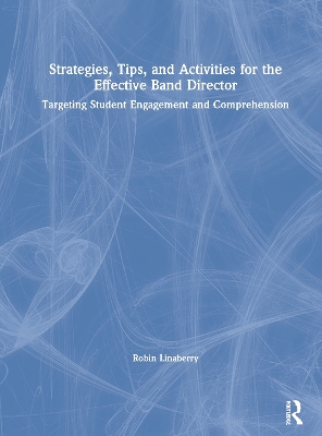 Strategies, Tips, and Activities for the Effective Band Director: Targeting Student Engagement and Comprehension book