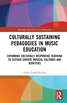 Culturally Sustaining Pedagogies in Music Education: Expanding Culturally Responsive Teaching to Sustain Diverse Musical Cultures and Identities book