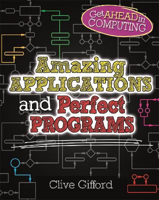 Get Ahead in Computing: Amazing Applications & Perfect Programs by Clive Gifford