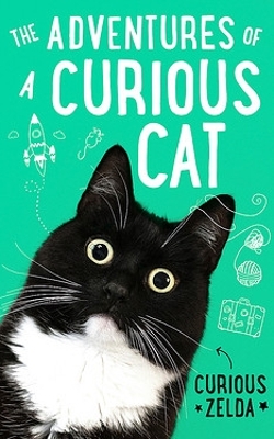 The Adventures of a Curious Cat: wit and wisdom from Curious Zelda, purrfect for cats and their humans by Curious Zelda