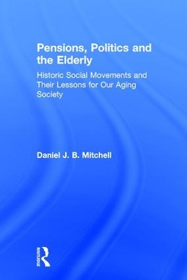 Pensions, Politics, and the Elderly by Daniel J. B. Mitchell