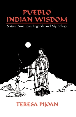 Pueblo Indian Wisdom: Native American Legends and Mythology by Teresa Pijoan