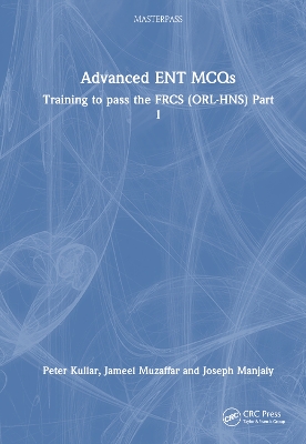 Advanced ENT MCQs: Training to pass the FRCS (ORL-HNS) Part 1 by Peter Kullar