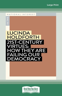 21st-Century Virtues: How They Are Failing Our Democracy by Lucinda Holdforth