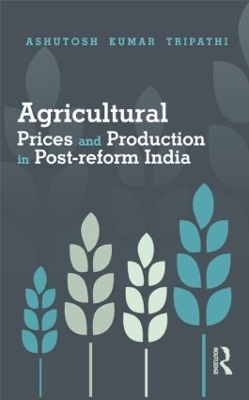 Agricultural Prices and Production in Post-reform India by Ashutosh Kumar Tripathi