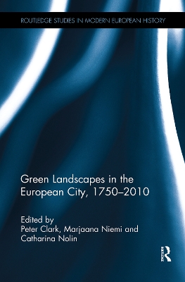 Green Landscapes in the European City, 1750–2010 by Peter Clark