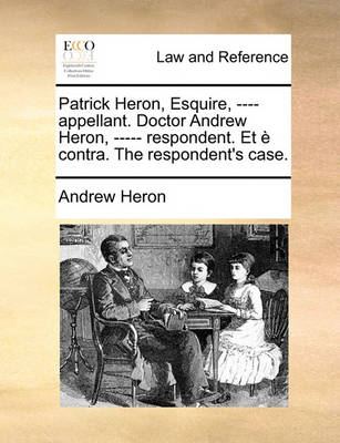 Patrick Heron, Esquire, ---- Appellant. Doctor Andrew Heron, ----- Respondent. Et Contra. the Respondent's Case. book