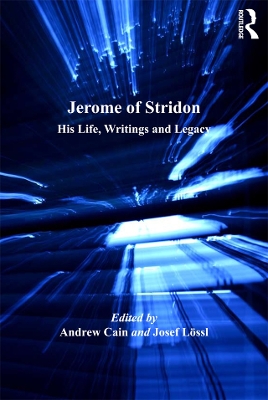 Jerome of Stridon: His Life, Writings and Legacy by Josef Lössl