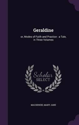Geraldine: or, Modes of Faith and Practice: a Tale, in Three Volumes by Mary Jane MacKenzie