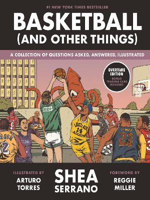 Basketball (and Other Things): A Collection of Questions Asked, Answered, Illustrated by Shea Serrano