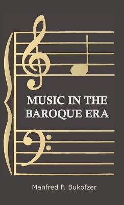 Music In The Baroque Era - From Monteverdi To Bach by Manfred F Bukofzer