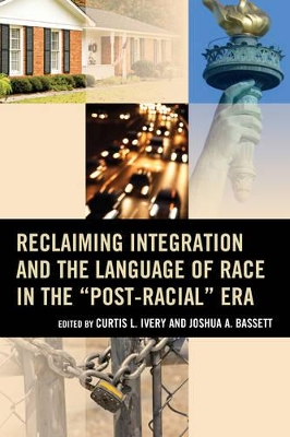 Reclaiming Integration and the Language of Race in the Post-Racial Era book