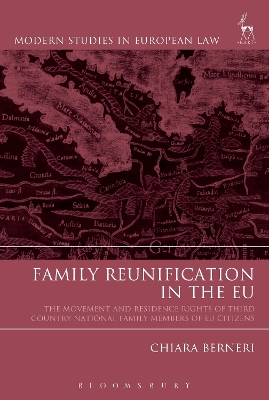 Family Reunification in the EU: The Movement and Residence Rights of Third Country National Family Members of EU Citizens by Chiara Berneri