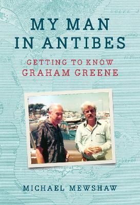 My Man in Antibes: Getting to Know Graham Greene book