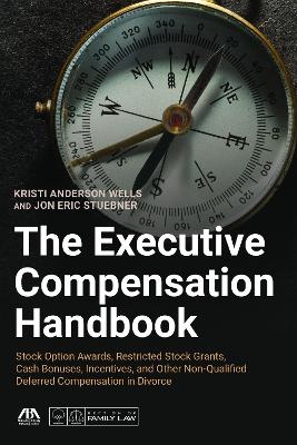 The Executive Compensation Handbook: Stock Option Awards, Restricted Stock Grants, Cash Bonuses, Incentives and Other Non-Qualified Deferred Compensation in Divorce book