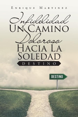 Infidelidad Un Camino Doloroso Hacia La Soledad: Destino book