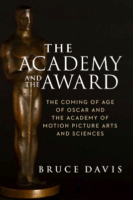 The Academy and the Award – The Coming of Age of Oscar and the Academy of Motion Picture Arts and Sciences book