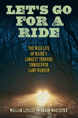 Let's Go for a Ride: The Wild Life of Maine’s Longest-Tenured Undercover Game Warden book