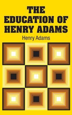 The Education of Henry Adams by Henry Adams