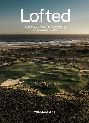 Lofted: Remarkable & Far-flung Adventures for the Modern Golfer book