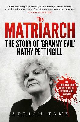 The Matriarch: The Story of 'Granny Evil' Kathy Pettingill by Adrian Tame