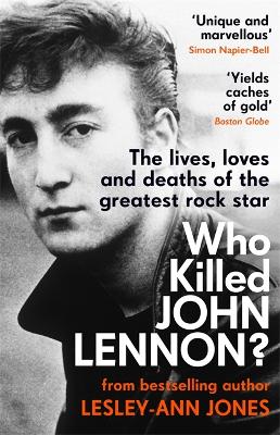 Who Killed John Lennon?: The lives, loves and deaths of the greatest rock star by Lesley-Ann Jones