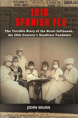 1918 Spanish Flu: The Terrible Story of The Great Influenza, the 20th Century's Deadliest Pandemic book