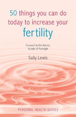 50 Things You Can Do Today to Increase Your Fertility by Sally Lewis