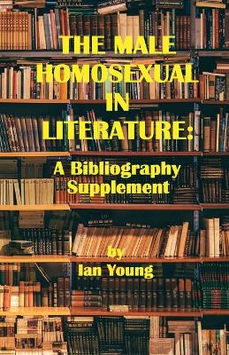 The Male Homosexual in Literature: A Bibliography Supplement book