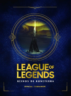 League of Legends. Los Reinos de Runeterra (Guía oficial) / League of Legends: Realms of Runeterra (Official Companion) by Riot Games
