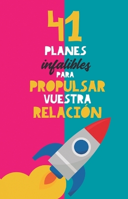 41 planes infalibles para propulsar vuestra relación: Y reconquistar a tu pareja. El mejor regalo para parejas. Regalo para novios. Planes en pareja. Regalo Aniversario book