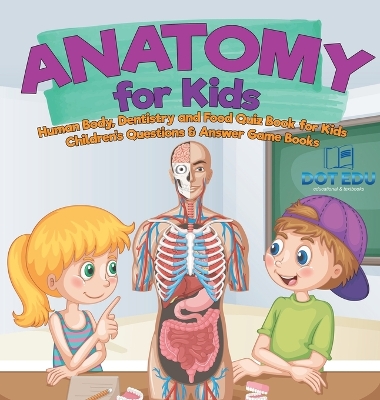 Anatomy for Kids Human Body, Dentistry and Food Quiz Book for Kids Children's Questions & Answer Game Books by Dot Edu