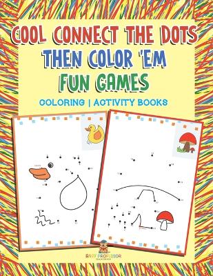 Cool Connect The Dots Then Color 'Em Fun Games: Coloring/Activity Books by Jupiter Kids